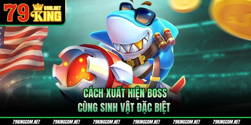 Cách xuất hiện boss cùng sinh vật đặc biệt 