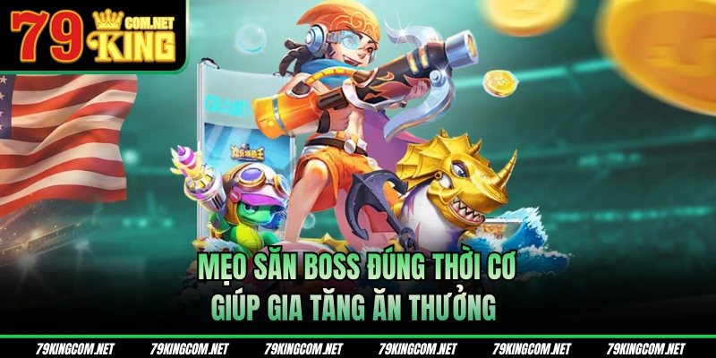 Mẹo săn boss đúng thời cơ giúp gia tăng ăn thưởng 